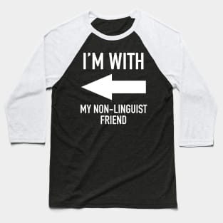 I'm With My Non-Linguist Friend - Linguistics Humor Baseball T-Shirt